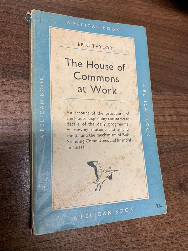 THE HOUSE OF COMMONS AT WORK - Eric Taylor - Pelican Books A257 1951 Politics