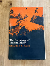 THE PATHOLOGY OF VIOLENT INJURY J K Mason Murder Forensic Pathologist